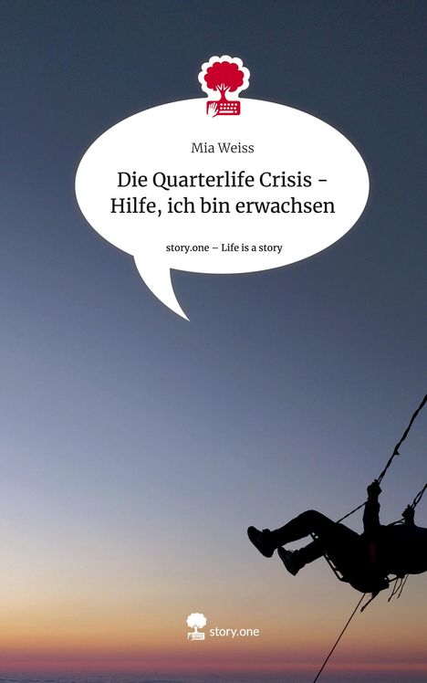 Mia Weiss: Die Quarterlife Crisis - Hilfe, ich bin erwachsen. Life is a Story - story.one, Buch