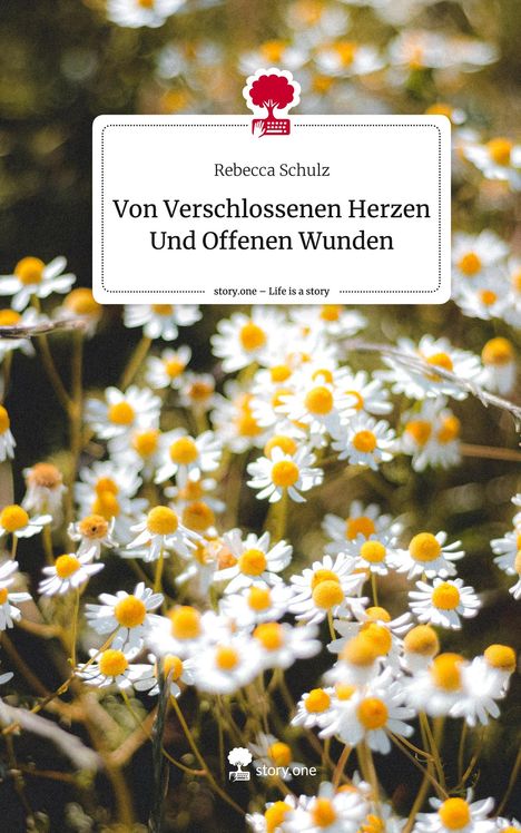 Rebecca Schulz: Von Verschlossenen Herzen Und Offenen Wunden. Life is a Story - story.one, Buch