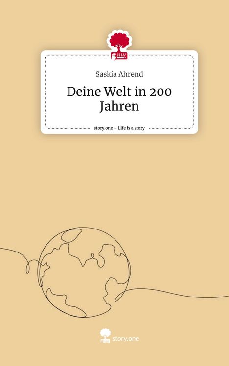 Saskia Ahrend: Deine Welt in 200 Jahren. Life is a Story - story.one, Buch