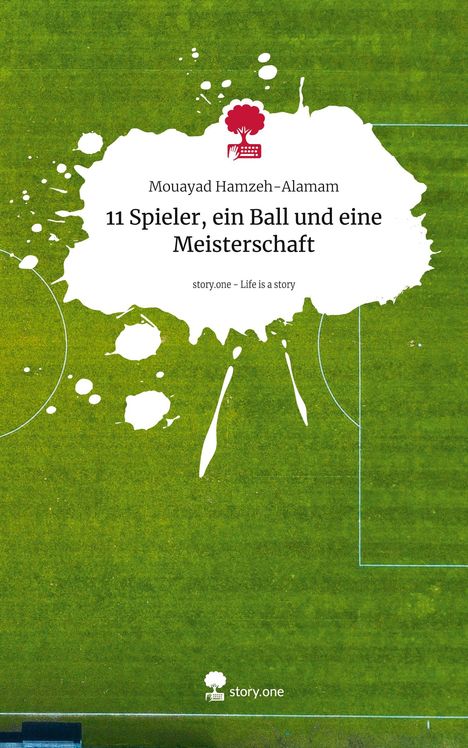 Mouayad Hamzeh-Alamam: 11 Spieler, ein Ball und eine Meisterschaft. Life is a Story - story.one, Buch