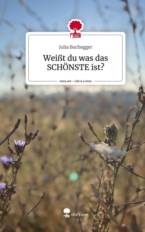 Julia Buchegger: Weißt du was das SCHÖNSTE ist?. Life is a Story - story.one, Buch