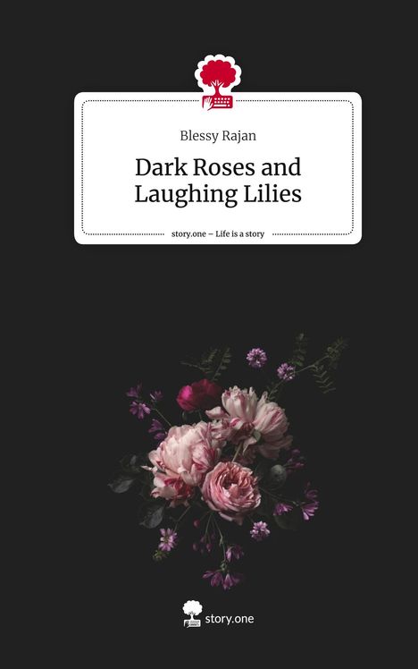 Blessy Rajan: Dark Roses and Laughing Lilies. Life is a Story - story.one, Buch