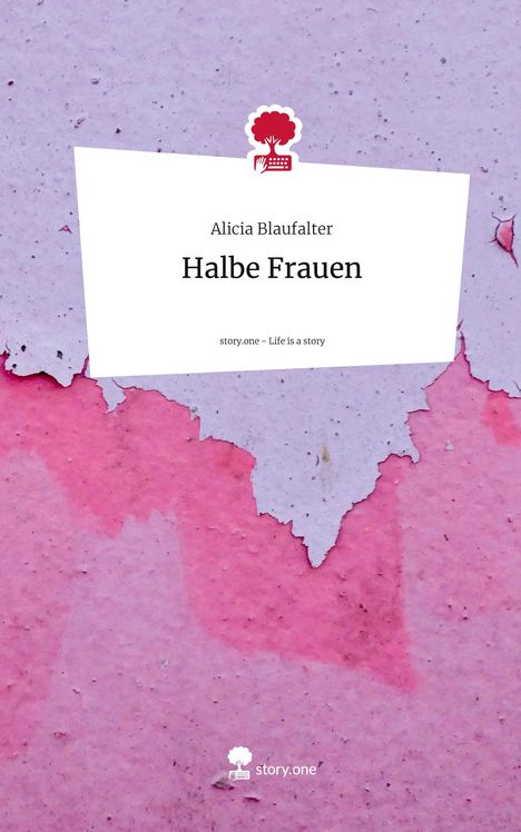 Alicia Blaufalter: Halbe Frauen. Life is a Story - story.one, Buch