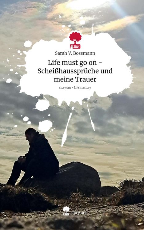 Sarah V. Bossmann: Life must go on - Scheißhaussprüche und meine Trauer. Life is a Story - story.one, Buch