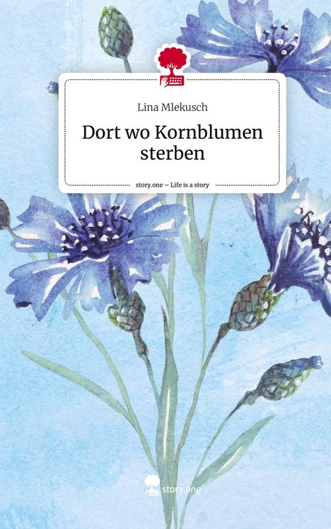 Lina Mlekusch: Dort wo Kornblumen sterben. Life is a Story - story.one, Buch