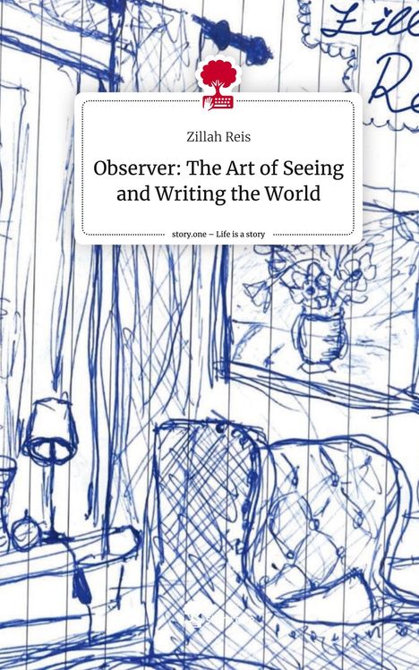 Zillah Reis: Observer: The Art of Seeing and Writing the World. Life is a Story - story.one, Buch