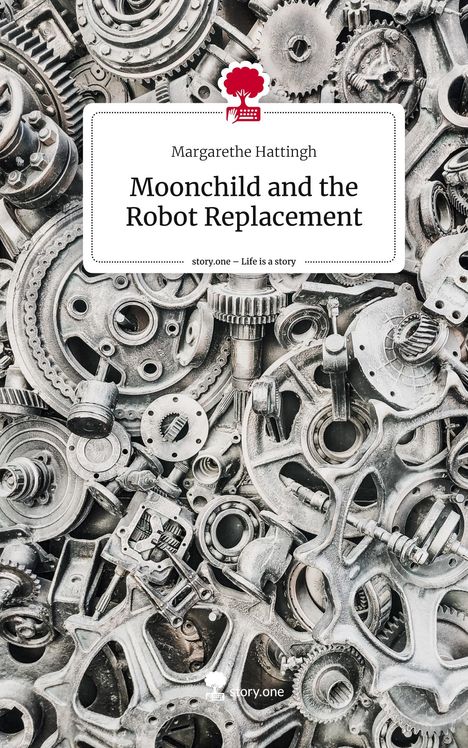 Margarethe Hattingh: Moonchild and the Robot Replacement. Life is a Story - story.one, Buch