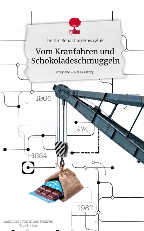 Dustin Sebastian Hawryluk: Vom Kranfahren und Schokoladeschmuggeln. Life is a Story - story.one, Buch