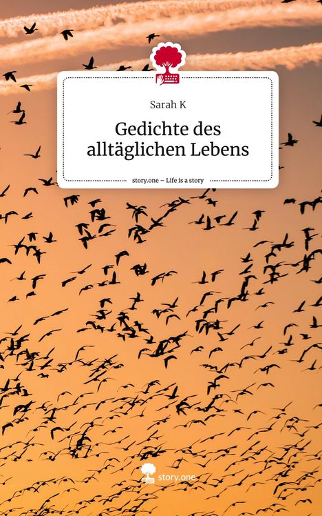 Sarah K: Gedichte des alltäglichen Lebens. Life is a Story - story.one, Buch