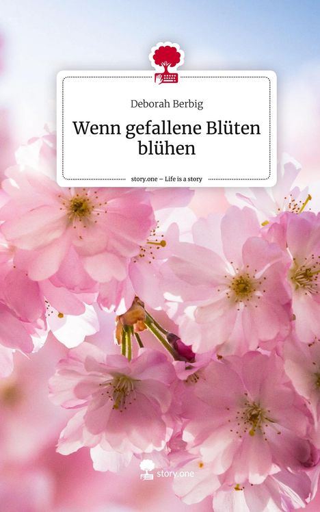 Deborah Berbig: Wenn gefallene Blüten blühen. Life is a Story - story.one, Buch