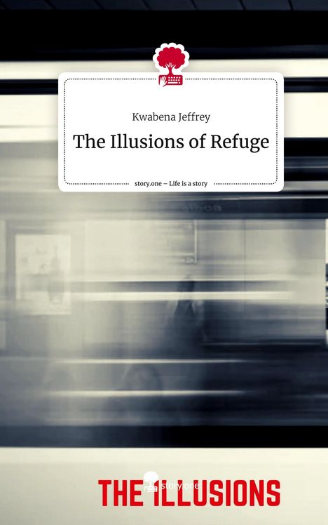 Kwabena Jeffrey: The Illusions of Refuge. Life is a Story - story.one, Buch