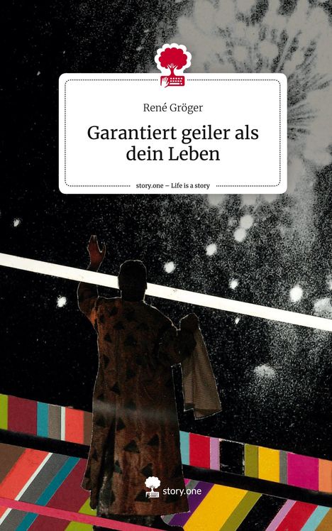 René Gröger: Garantiert geiler als dein Leben. Life is a Story - story.one, Buch