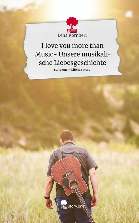 Lena Kornherr: I love you more than Music- Unsere musikalische Liebesgeschichte. Life is a Story - story.one, Buch