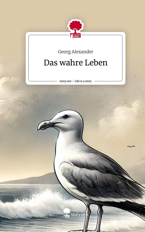 Georg Alexander: Das wahre Leben. Life is a Story - story.one, Buch