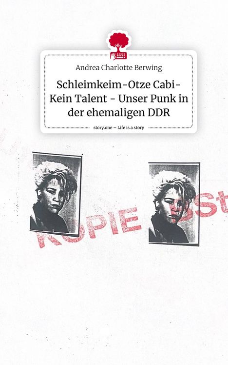 Andrea Charlotte Berwing: Schleimkeim-Otze Cabi-Kein Talent - Unser Punk in der ehemaligen DDR. Life is a Story - story.one, Buch