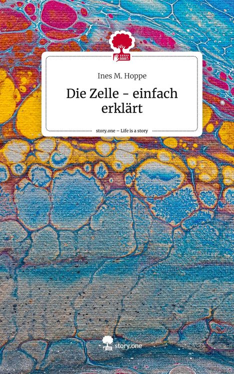 Ines M. Hoppe: Die Zelle - einfach erklärt. Life is a Story - story.one, Buch