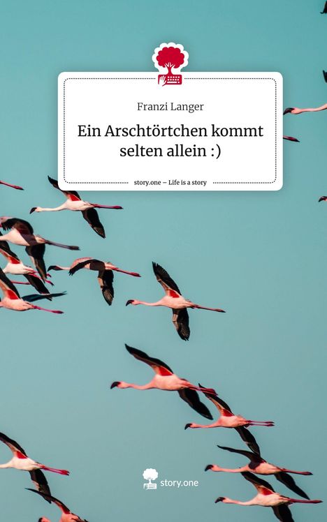 Franzi Langer: Ein Arschtörtchen kommt selten allein :). Life is a Story - story.one, Buch