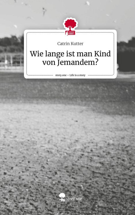 Catrin Kutter: Wie lange ist man Kind von Jemandem?. Life is a Story - story.one, Buch