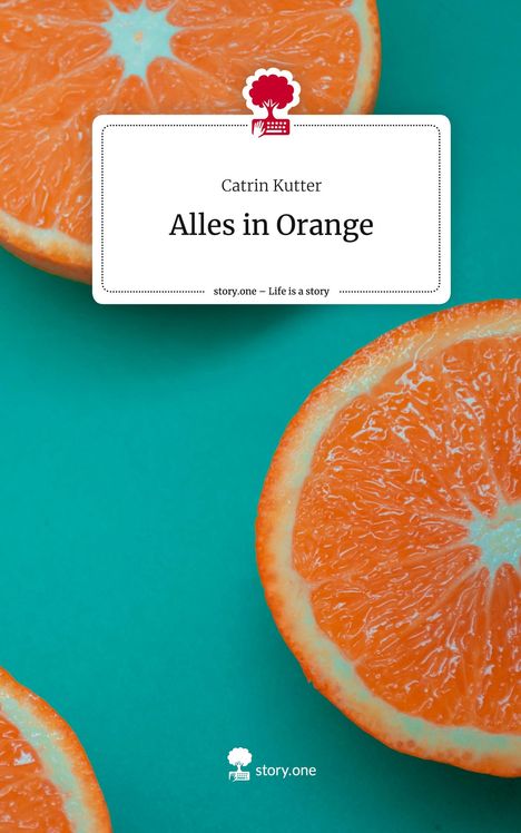 Catrin Kutter: Alles in Orange. Life is a Story - story.one, Buch