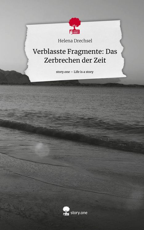 Helena Drechsel: Verblasste Fragmente: Das Zerbrechen der Zeit. Life is a Story - story.one, Buch