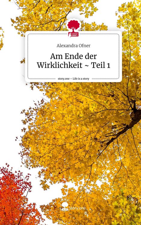 Alexandra Ofner: Am Ende der Wirklichkeit ~ Teil 1. Life is a Story - story.one, Buch