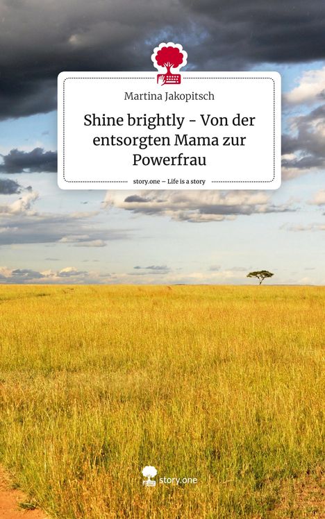 Martina Jakopitsch: Shine brightly - Von der entsorgten Mama zur Powerfrau. Life is a Story - story.one, Buch