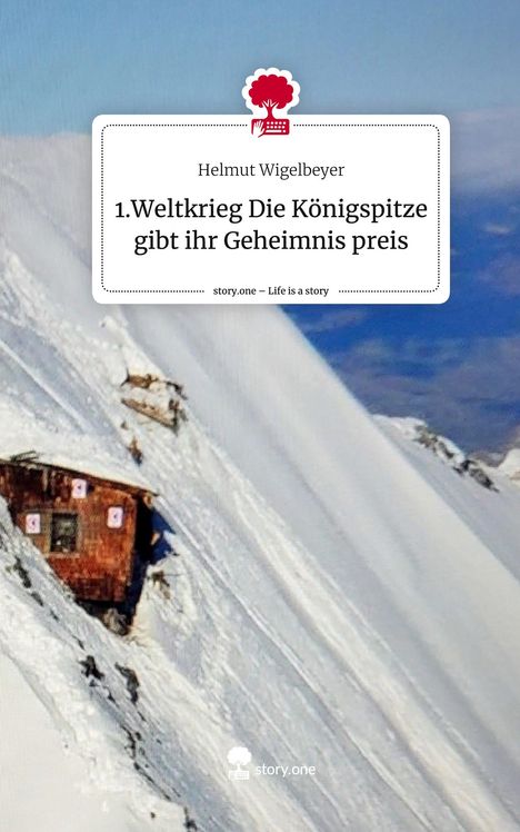 Helmut Wigelbeyer: 1.Weltkrieg Die Königspitze gibt ihr Geheimnis preis. Life is a Story - story.one, Buch