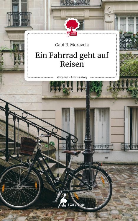 Gabi B. Moravcik: Ein Fahrrad geht auf Reisen. Life is a Story - story.one, Buch