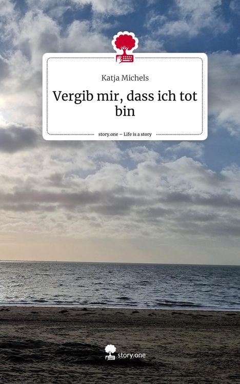 Katja Michels: Vergib mir, dass ich tot bin. Life is a Story - story.one, Buch