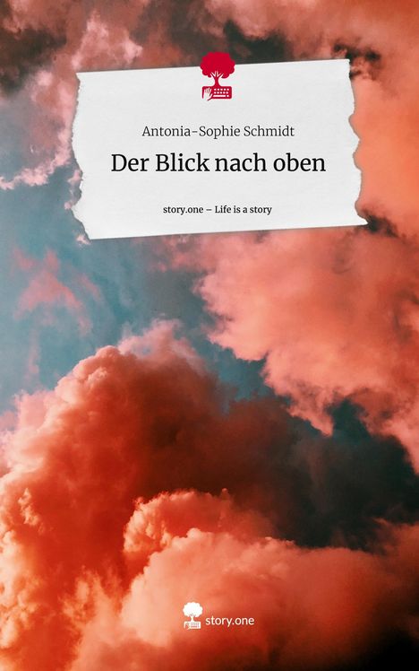 Antonia-Sophie Schmidt: Der Blick nach oben. Life is a Story - story.one, Buch