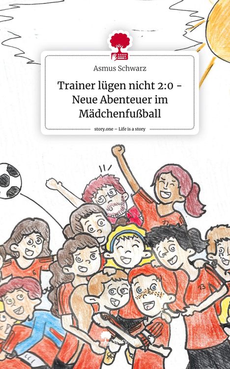 Asmus Schwarz: Trainer lügen nicht 2:0 - Neue Abenteuer im Mädchenfußball. Life is a Story - story.one, Buch