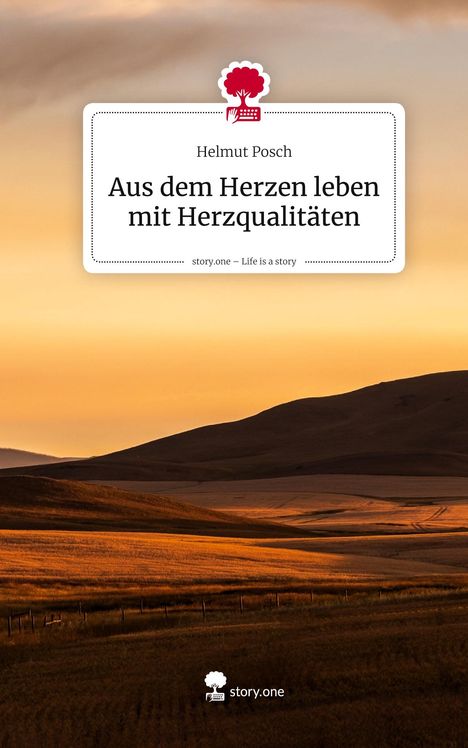Helmut Posch: Aus dem Herzen leben mit Herzqualitäten. Life is a Story - story.one, Buch