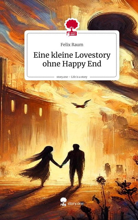 Felix Raum: Eine kleine Lovestory ohne Happy End. Life is a Story - story.one, Buch