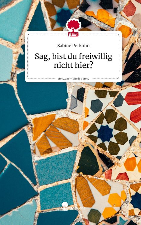 Sabine Perkuhn: Sag, bist du freiwillig nicht hier?. Life is a Story - story.one, Buch