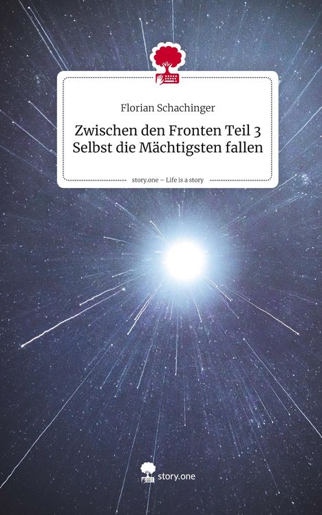 Florian Schachinger: Zwischen den Fronten Teil 3 Selbst die Mächtigsten fallen. Life is a Story - story.one, Buch