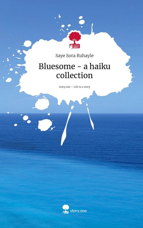 Saye Sora Ruhayle: Bluesome - a haiku collection. Life is a Story - story.one, Buch
