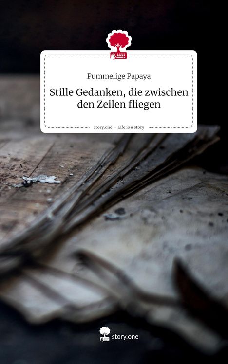 Pummelige Papaya: Stille Gedanken, die zwischen den Zeilen fliegen. Life is a Story - story.one, Buch
