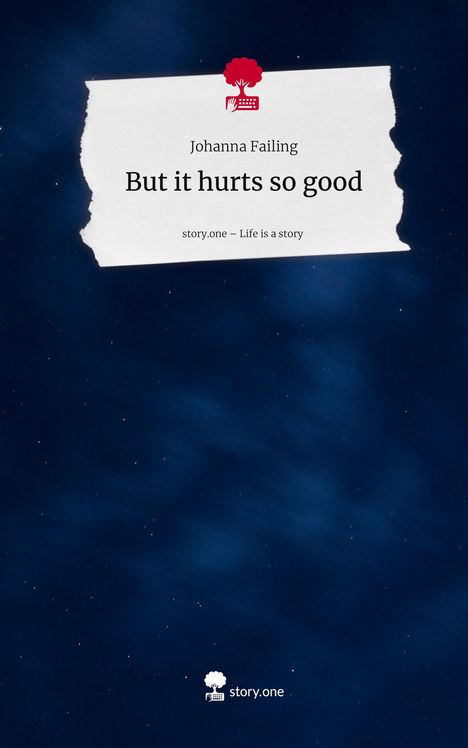 Johanna Failing: But it hurts so good. Life is a Story - story.one, Buch