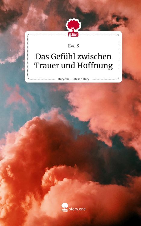 Eva S: Das Gefühl zwischen Trauer und Hoffnung. Life is a Story - story.one, Buch