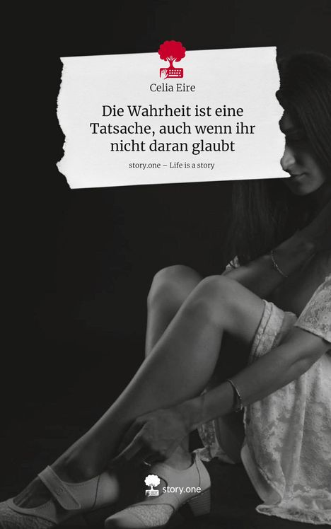 Celia Eire: Die Wahrheit ist eine Tatsache, auch wenn ihr nicht daran glaubt. Life is a Story - story.one, Buch