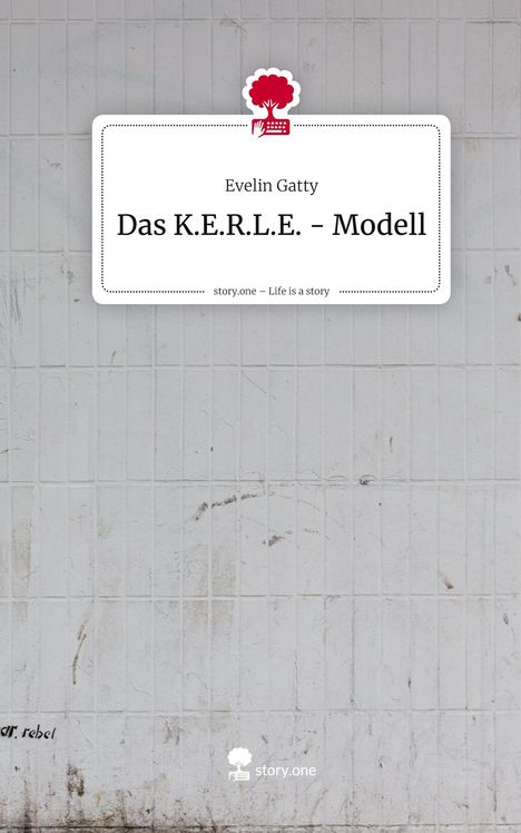 Evelin Gatty: Das K.E.R.L.E. - Modell. Life is a Story - story.one, Buch