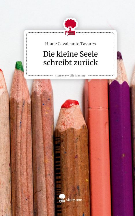 Hiane Cavalcante Tavares: Die kleine Seele schreibt zurück. Life is a Story - story.one, Buch
