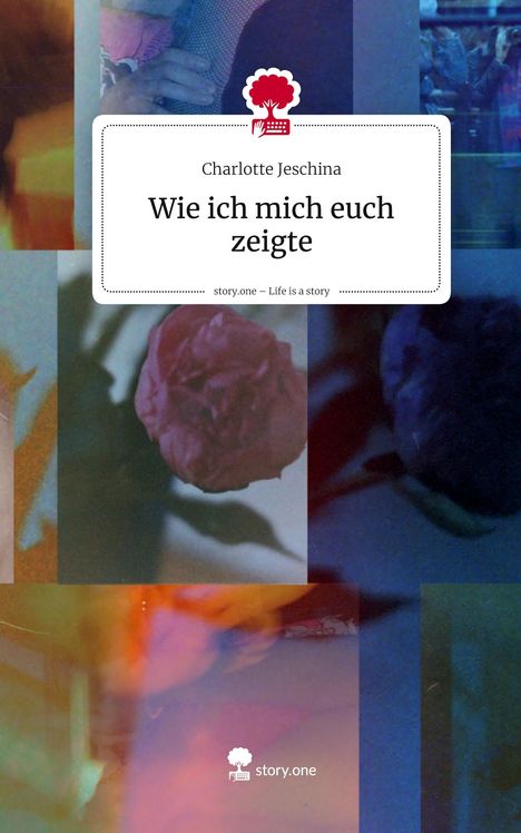 Charlotte Jeschina: Wie ich mich euch zeigte. Life is a Story - story.one, Buch