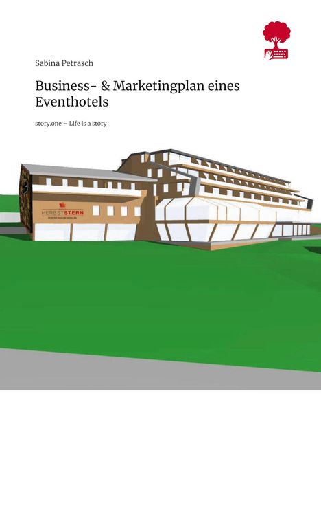 Sabina Petrasch: Business- & Marketingplan eines Eventhotels. Life is a Story - story.one, Buch