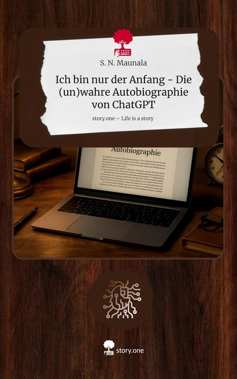 S. N. Maunala: Ich bin nur der Anfang - Die (un)wahre Autobiographie von ChatGPT. Life is a Story - story.one, Buch