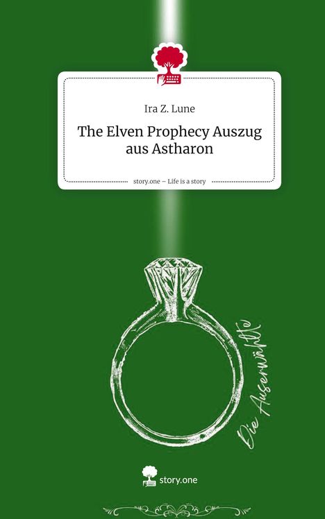 Ira Z. Lune: The Elven Prophecy Auszug aus Astharon. Life is a Story - story.one, Buch