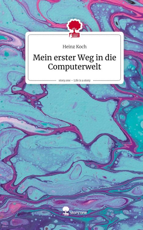 Heinz Koch: Mein erster Weg in die Computerwelt. Life is a Story - story.one, Buch
