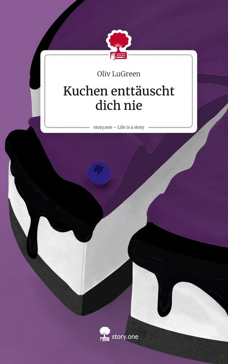 Oliv LuGreen: Kuchen enttäuscht dich nie. Life is a Story - story.one, Buch