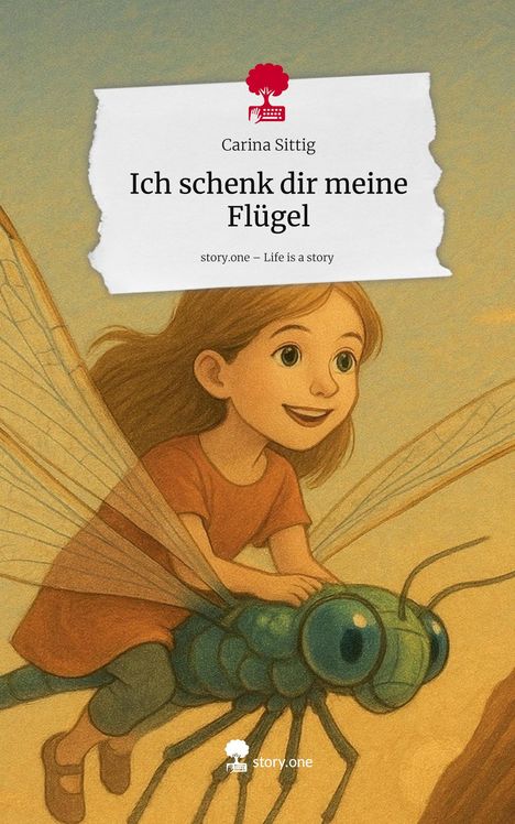 Carina Sittig: Ich schenk dir meine Flügel. Life is a Story - story.one, Buch
