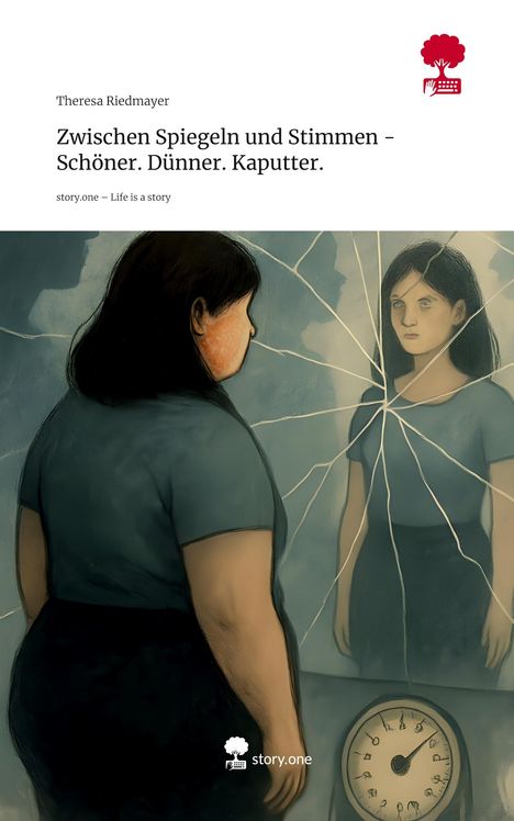Theresa Riedmayer: Zwischen Spiegeln und Stimmen - Schöner. Dünner. Kaputter.. Life is a Story - story.one, Buch